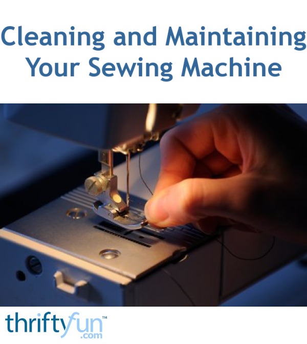 Cleaning and Maintaining Your Sewing Machine ThriftyFun