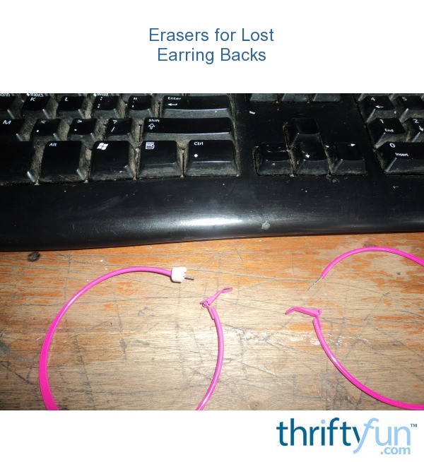 Erasers for Lost Earring Backs ThriftyFun