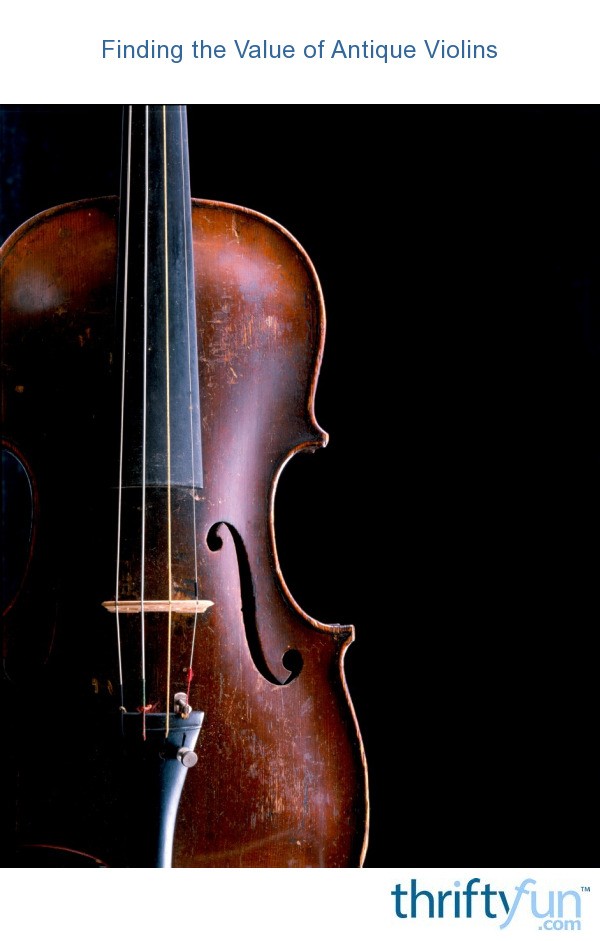 Finding the Value of Antique Violins ThriftyFun