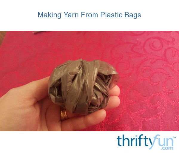 Making Yarn From Plastic Bags ThriftyFun