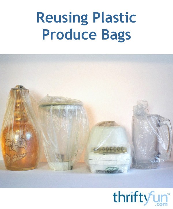 Reusing Plastic Produce Bags Thriftyfun