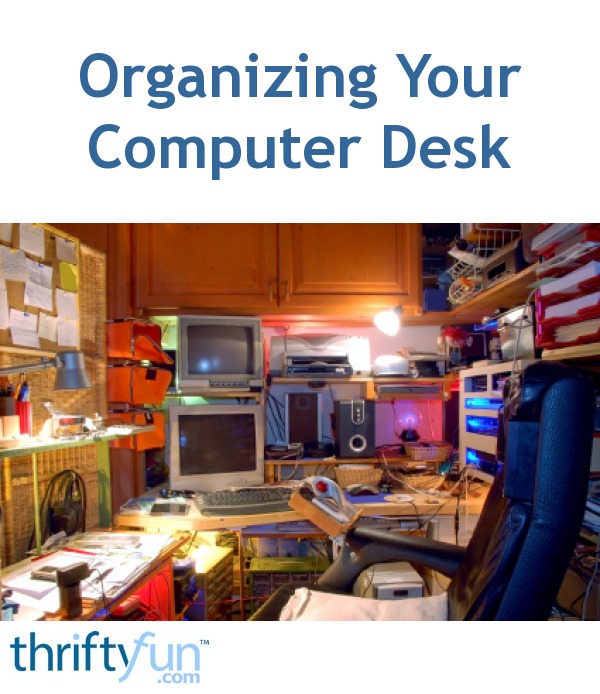 Organizing Your Computer Desk Thriftyfun