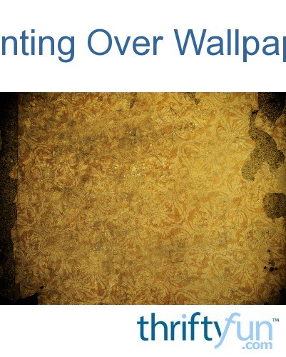 Painting Over Wallpaper | ThriftyFun