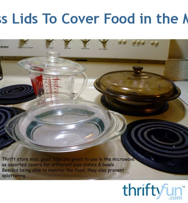 Using Glass Lids To Cover Food in the Microwave ThriftyFun