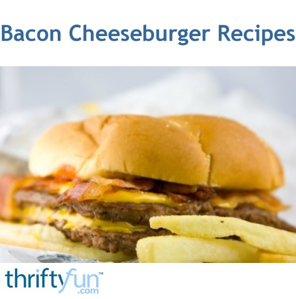 Bacon Cheeseburger Recipes ThriftyFun