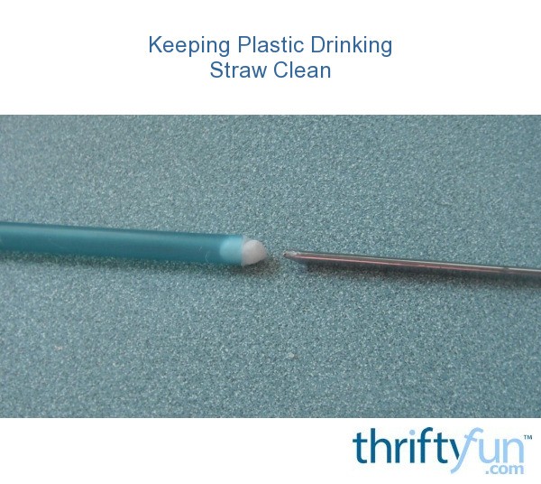Keeping Plastic Drinking Straw Clean ThriftyFun