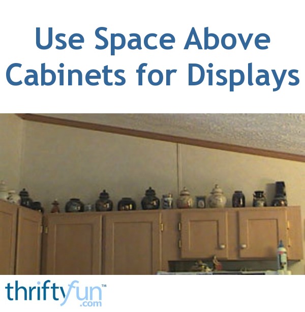 Use Space Above Cabinet For Display Thriftyfun