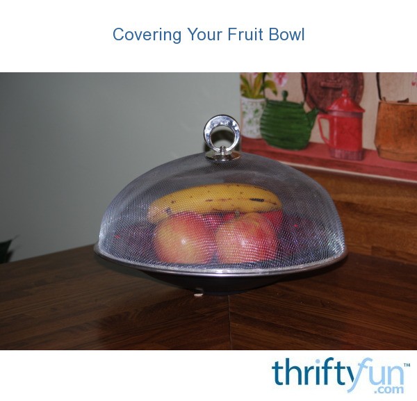 Covering Your Fruit Bowl ThriftyFun