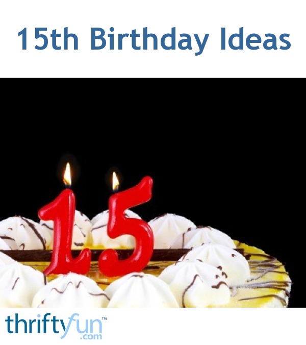 15th Birthday Ideas Thriftyfun