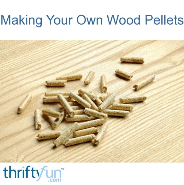 Making Your Own Wood Pellets ThriftyFun