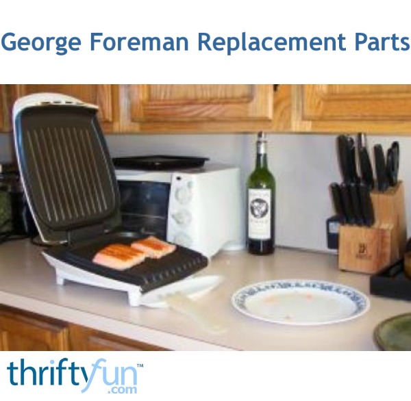 Replacement Parts For George Foreman Grills Thriftyfun