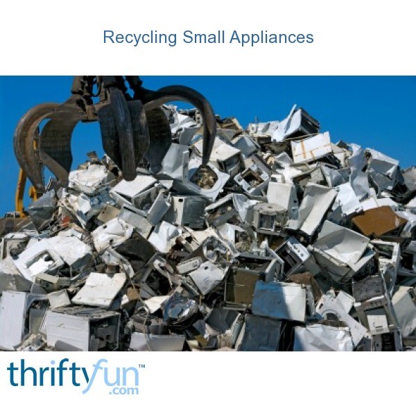 Recycling Small Appliances ThriftyFun
