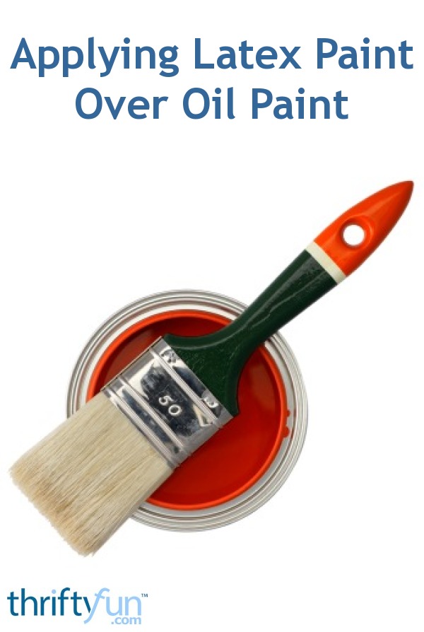 Applying Latex Paint Over Oil Paint ThriftyFun   Latex Paint Fancy2 