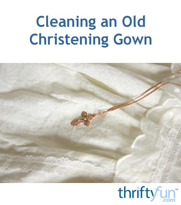 Cleaning an Old Christening Gown ThriftyFun