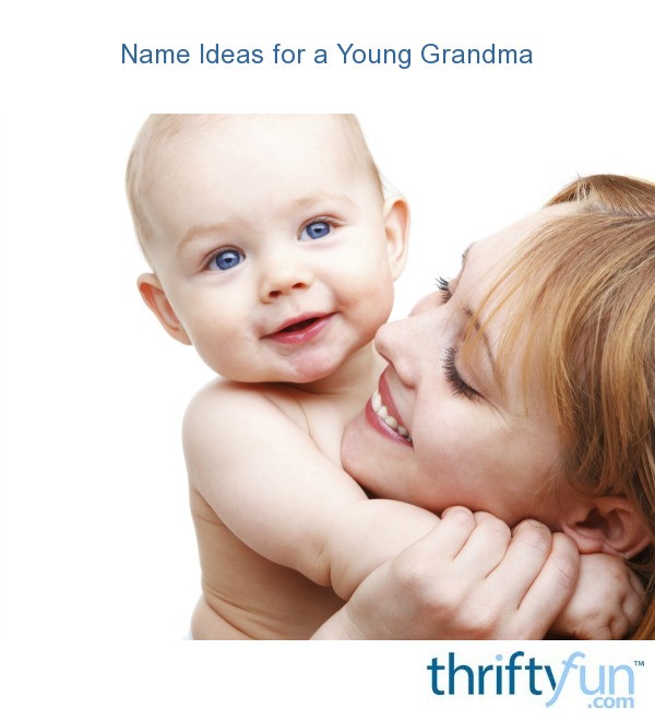 Name Ideas for a Young Grandma ThriftyFun