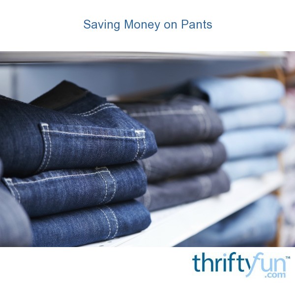 Saving Money on Pants ThriftyFun