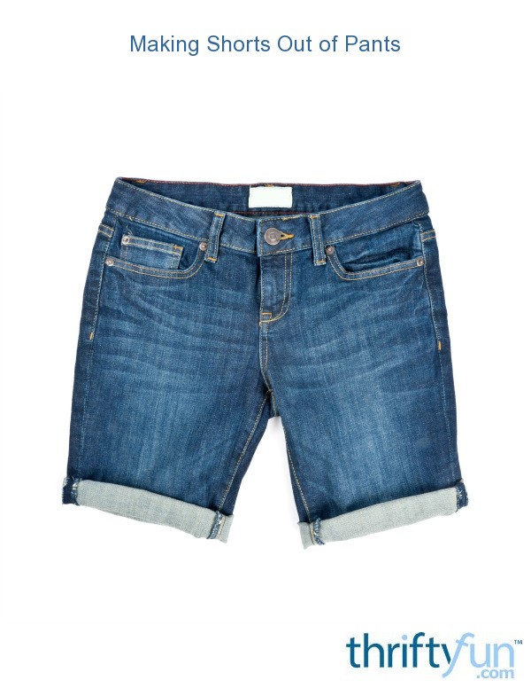 Making Shorts Out of Pants ThriftyFun