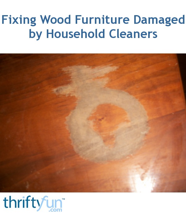 Fixing Wood Furniture Damaged By Household Cleaners Thriftyfun