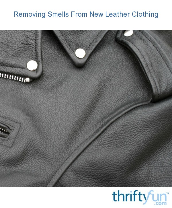 Removing Smells From New Leather Clothing ThriftyFun