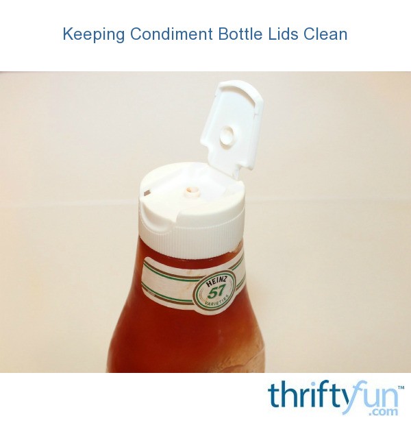 Keeping Condiment Bottle Lids Clean ThriftyFun