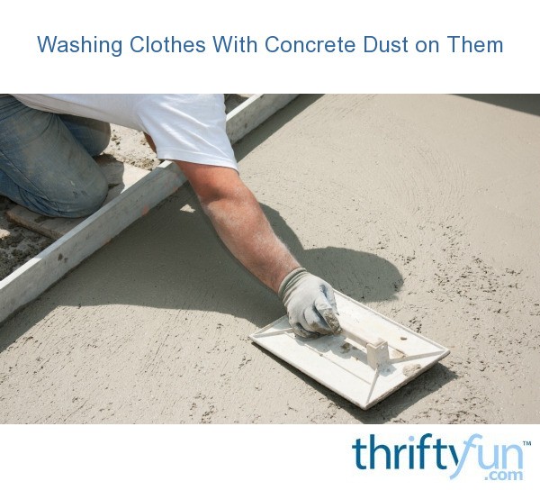 Washing Clothes With Concrete Dust on Them ThriftyFun