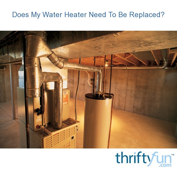 Does My Water Heater Need To Be Replaced? ThriftyFun