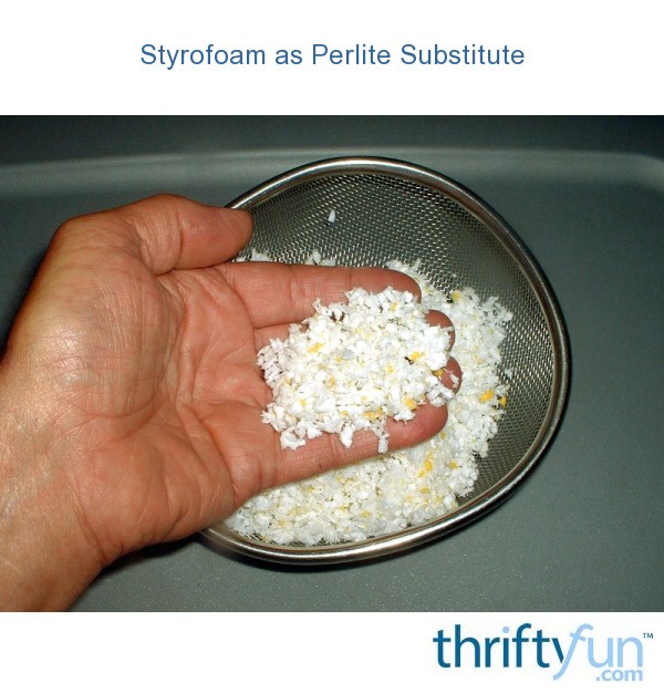 Styrofoam as Perlite Substitute ThriftyFun