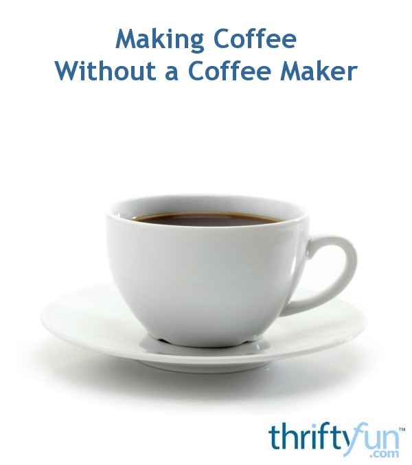 Making Coffee Without A Coffee Maker Thriftyfun