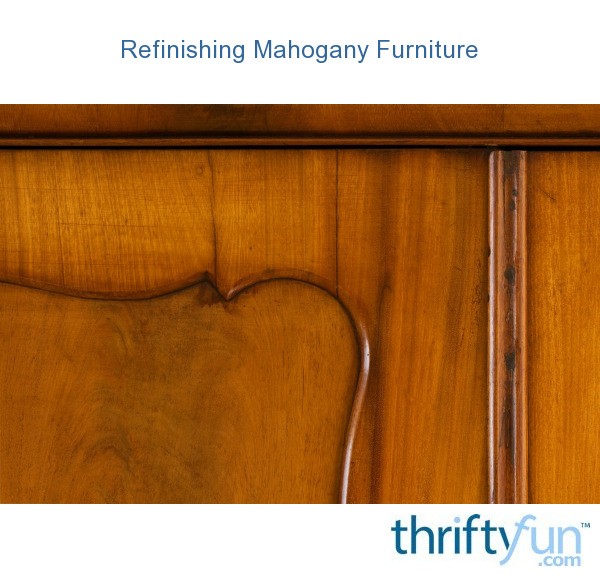 Refinishing Mahogany Furniture? ThriftyFun