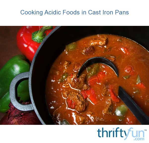 Cooking Acidic Foods in Cast Iron Pans ThriftyFun