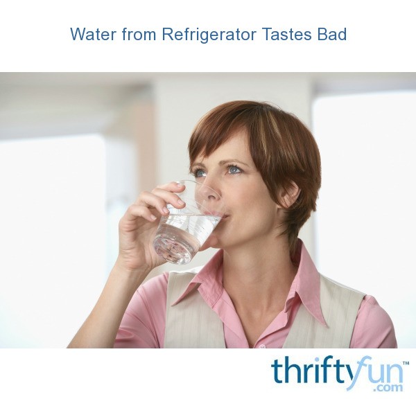 Water from Refrigerator Tastes Bad? ThriftyFun