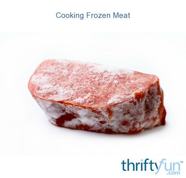 Cooking Frozen Meat ThriftyFun