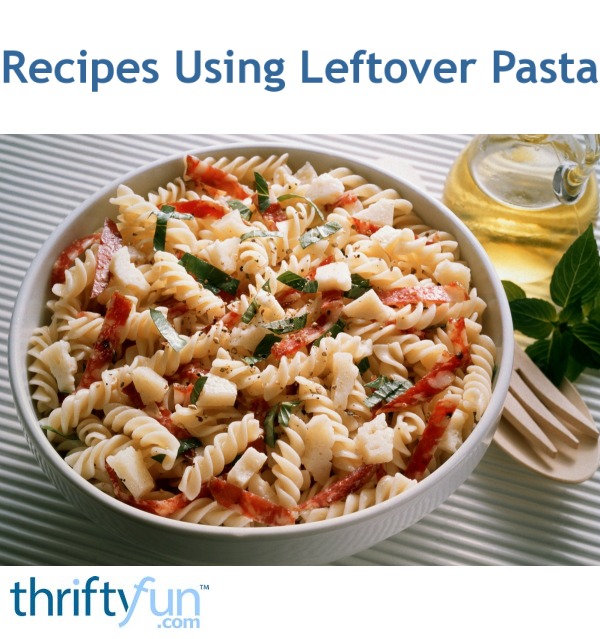 recipes using leftover pasta thriftyfun recipes using leftover pasta thriftyfun