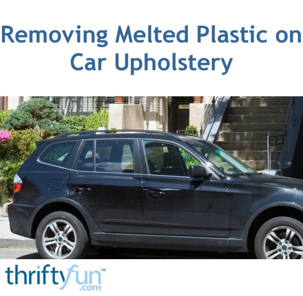 Removing Melted Plastic on Car Upholstery? | ThriftyFun