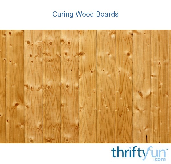 Curing Wood Boards? ThriftyFun