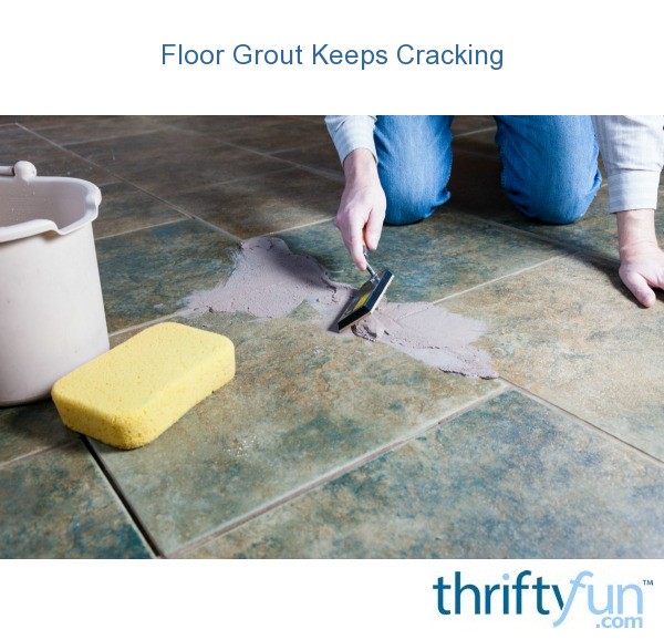 Floor grout keeps cracking thriftyfun