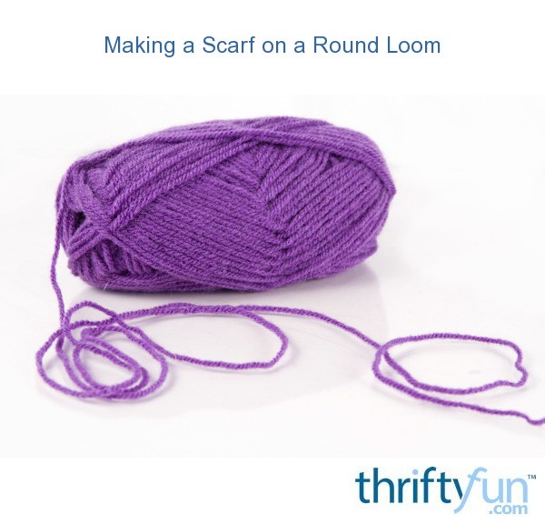 Making a Scarf on a Round Loom? ThriftyFun