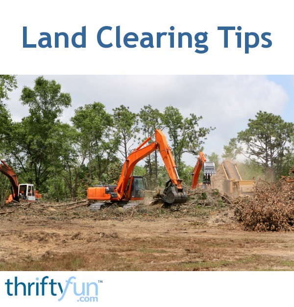 Land Clearing Tips? ThriftyFun