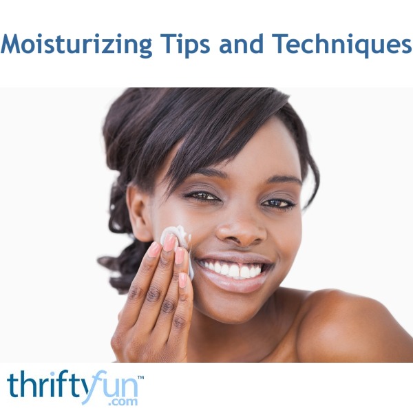 Moisturizing Tips and Techniques ThriftyFun