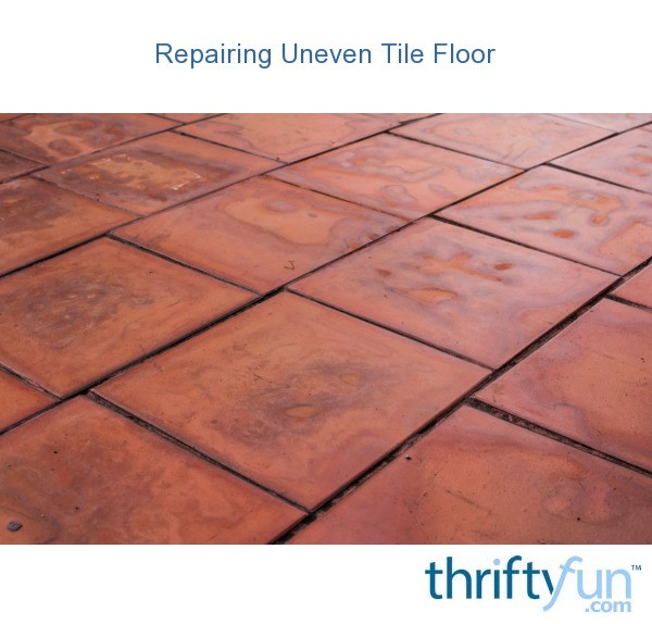 Repairing Uneven Tile Floor? ThriftyFun