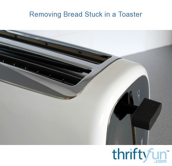 Removing Bread Stuck in a Toaster ThriftyFun