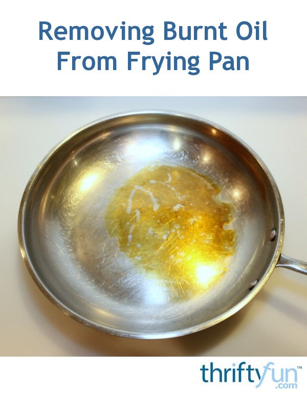 Removing Burnt Oil From a Frying Pan ThriftyFun