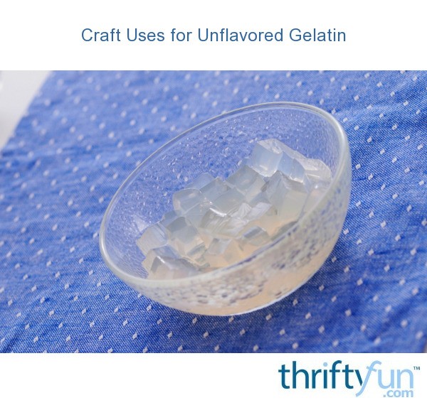 Craft Uses for Unflavored Gelatin? ThriftyFun