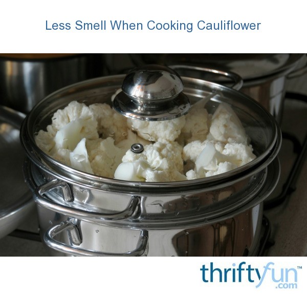 Reducing the Smell When Cooking Cauliflower? ThriftyFun