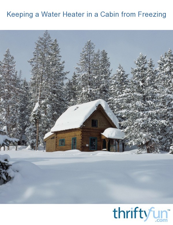 Keeping a Cabin Water Heater from Freezing? ThriftyFun
