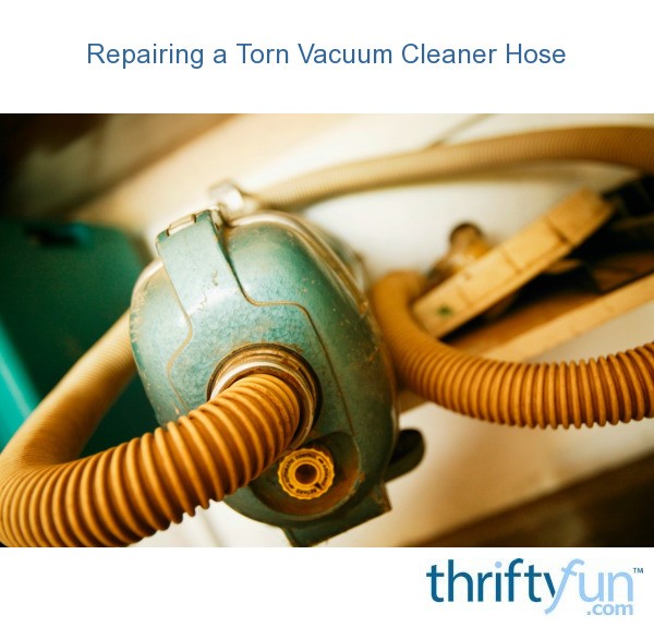 Repairing a Torn Vacuum Cleaner Hose? ThriftyFun