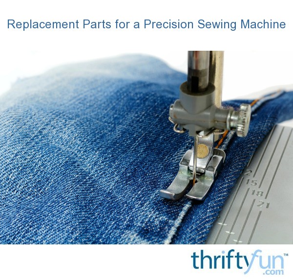 Replacement Parts for a Precision Sewing Machine? | ThriftyFun