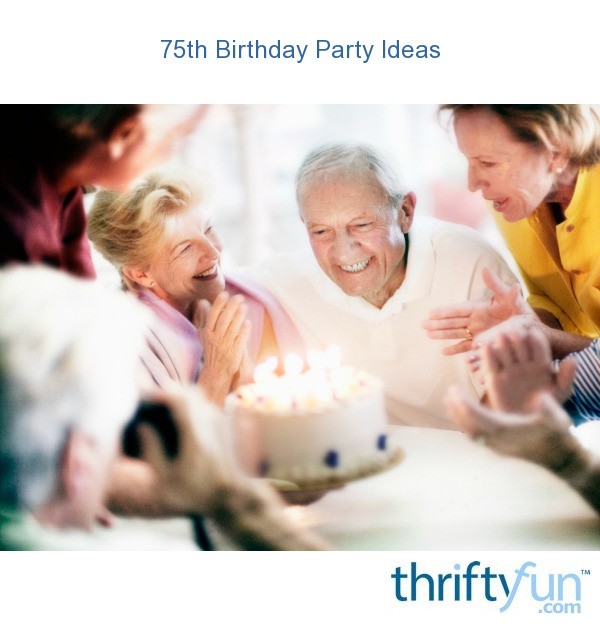 75th Birthday Ideas 100 Ideas For A Memorable 75th Birthday