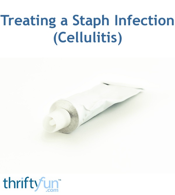 Treating a Staph Infection (Cellulitis)? ThriftyFun