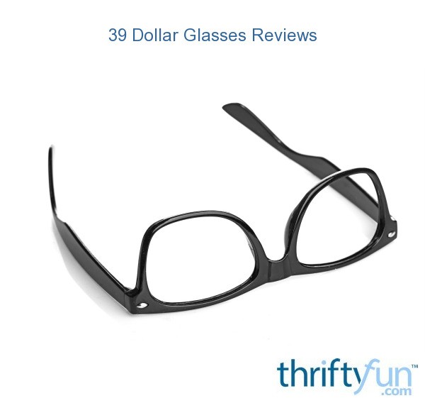 39 Dollar Glasses Reviews ThriftyFun